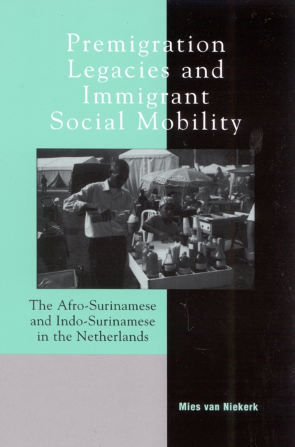 Premigration Legacies and Immigrant Social Mobility : The Afro-Surinamese and Indo-Surinamese in the Netherlands, Hardback Book