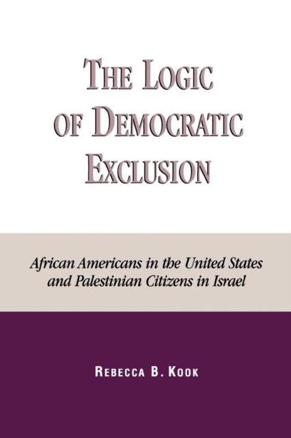 The Logic of Democratic Exclusion : African Americans in the United States and Palestinian Citizens in Israel, Paperback / softback Book