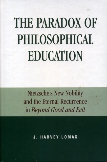 The Paradox of Philosophical Education : Nietzsche's New Nobility and the Eternal Recurrence in Beyond Good and Evil, Hardback Book
