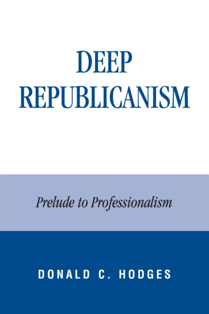 Deep Republicanism : Prelude to Professionalism, Hardback Book