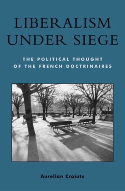 Liberalism under Siege : The Political Thought of the French Doctrinaires, Hardback Book