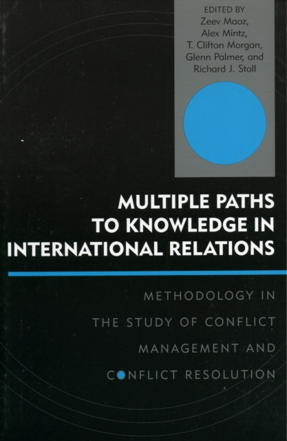 Multiple Paths to Knowledge in International Relations : Methodology in the Study of Conflict Management and Conflict Resolution, Paperback / softback Book