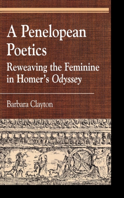 A Penelopean Poetics : Reweaving the Feminine in Homer's Odyssey, Hardback Book