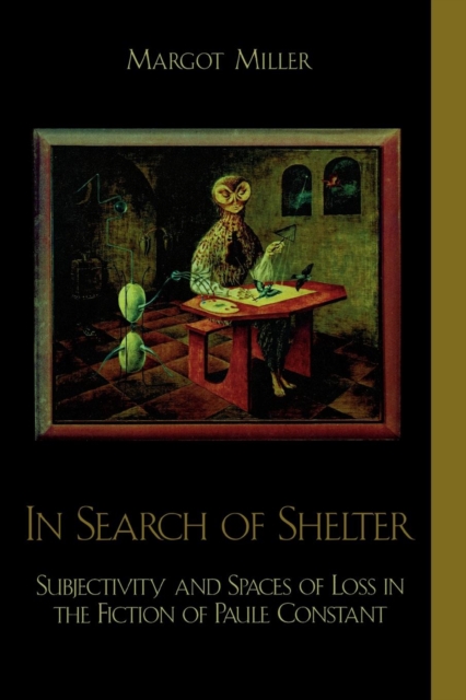 In Search of Shelter : Subjectivity and Spaces of Loss in the Fiction of Paule Constant, Paperback / softback Book