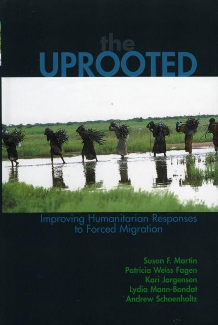 The Uprooted : Improving Humanitarian Responses to Forced Migration, Hardback Book