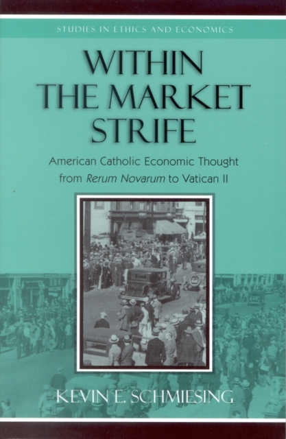 Within the Market Strife : American Catholic Economic Thought from Rerum Novarum to Vatican II, Paperback / softback Book