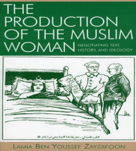 The Production of the Muslim Woman : Negotiating Text, History, and Ideology, Paperback / softback Book