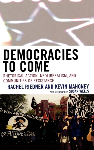 Democracies to Come : Rhetorical Action, Neoliberalism, and Communities of Resistance, Hardback Book