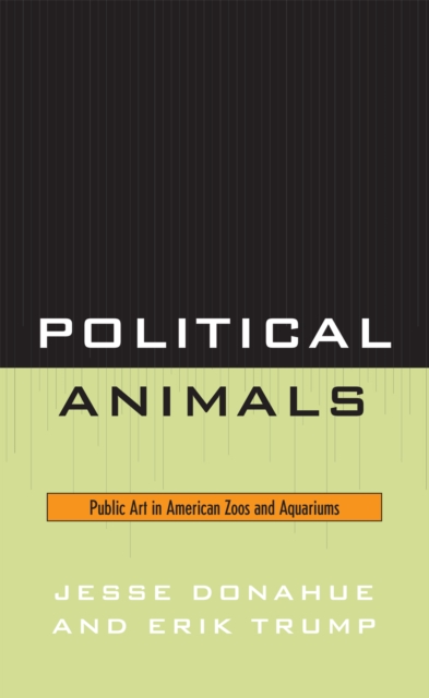 Political Animals : Public Art in American Zoos and Aquariums, Hardback Book