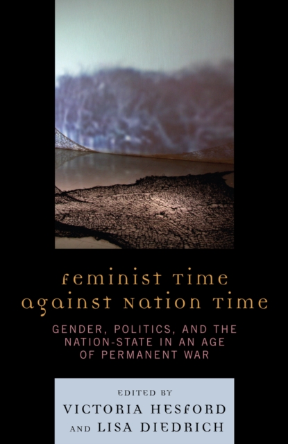 Feminist Time Against Nation Time : Gender, Politics, and the Nation-State in an Age of Permanent War, Hardback Book