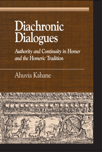 Diachronic Dialogues : Authority and Continuity in Homer and the Homeric Tradition, Hardback Book