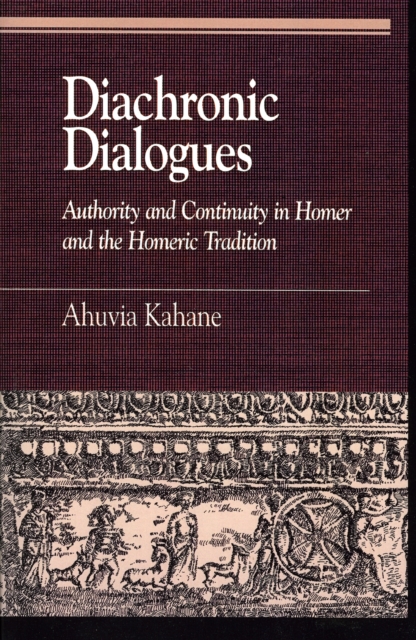 Diachronic Dialogues : Authority and Continuity in Homer and the Homeric Tradition, Paperback / softback Book