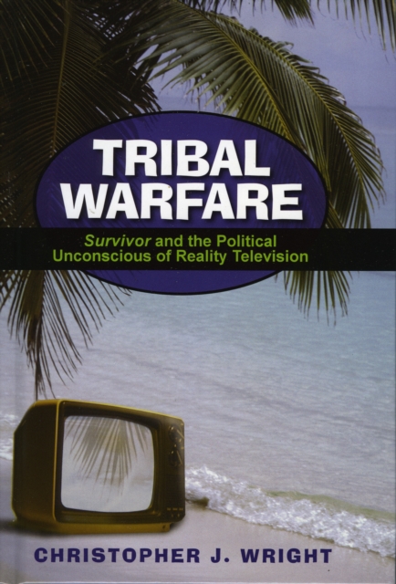 Tribal Warfare : Survivor and the Political Unconscious of Reality Television, Hardback Book