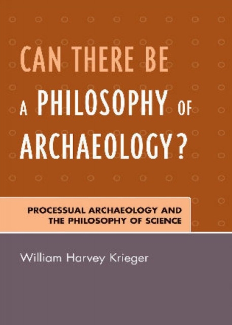 Can There Be A Philosophy of Archaeology? : Processual Archaeology and the Philosophy of Science, Hardback Book