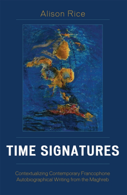 Time Signatures : Contextualizing Contemporary Francophone Autobiographical Writing from the Maghreb, Paperback / softback Book