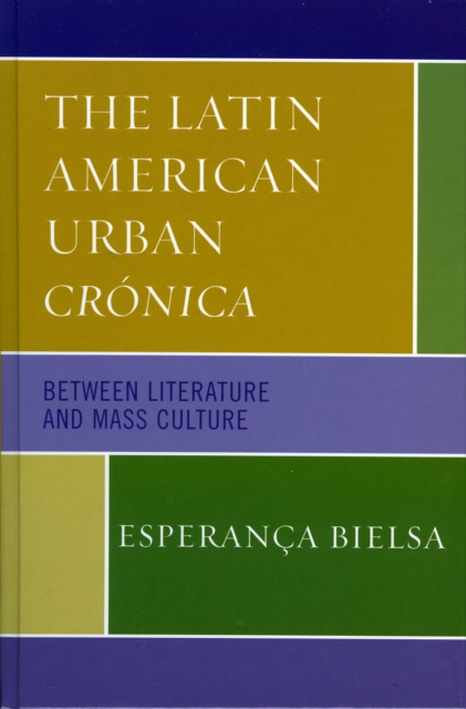 The Latin American Urban Cronica : Between Literature and Mass Culture, Hardback Book