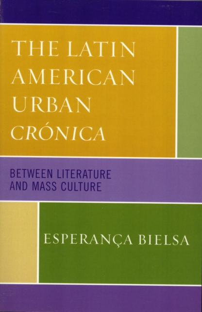 The Latin American Urban Cronica : Between Literature and Mass Culture, Paperback / softback Book