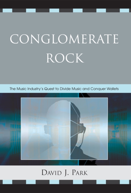 Conglomerate Rock : The Music Industry's Quest to Divide Music and Conquer Wallets, Paperback / softback Book