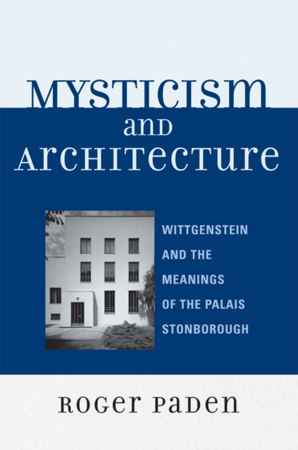 Mysticism and Architecture : Wittgenstein and the Meanings of the Palais Stonborough, Paperback / softback Book