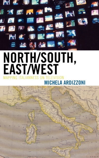North/South, East/West : Mapping Italianness on Television, Hardback Book