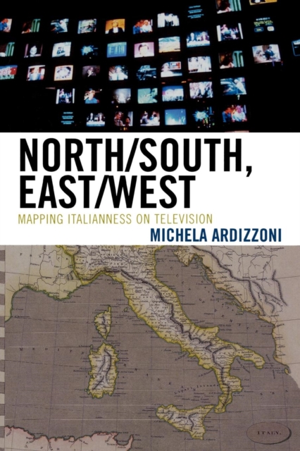 North/South, East/West : Mapping Italianness on Television, Paperback / softback Book