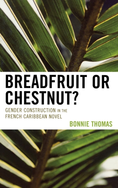 Breadfruit or Chestnut? : Gender Construction in the French Caribbean Novel, Hardback Book