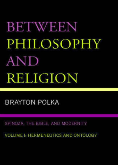 Between Philosophy and Religion, Vol. I : Spinoza, the Bible, and Modernity, Paperback / softback Book