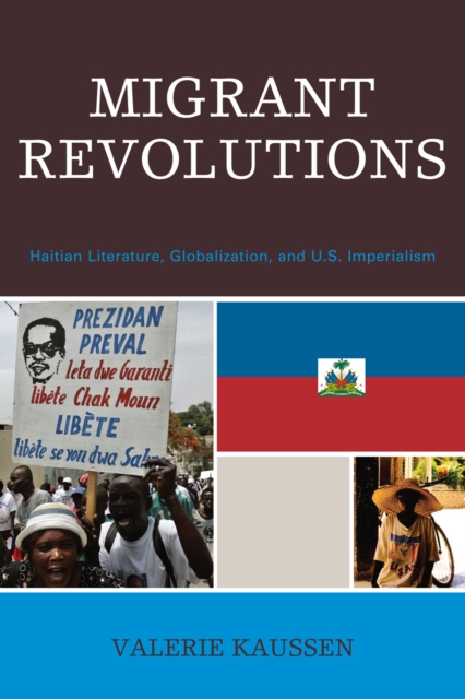 Migrant Revolutions : Haitian Literature, Globalization, and U.S. Imperialism, Paperback / softback Book