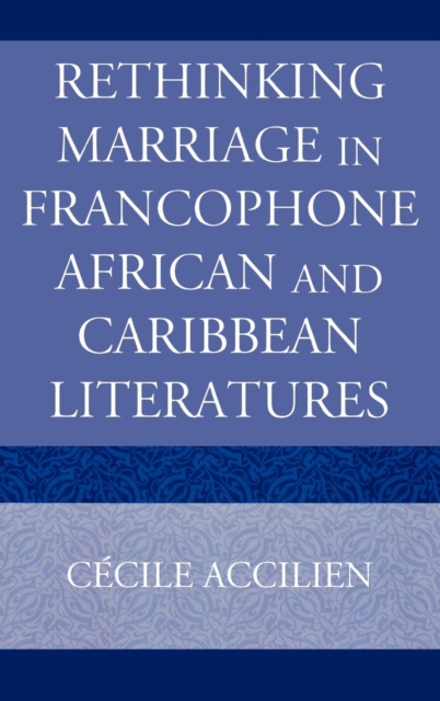 Rethinking Marriage in Francophone African and Caribbean Literatures, Hardback Book