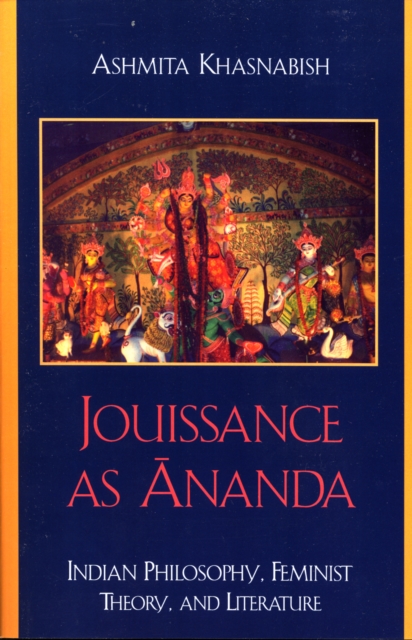 Jouissance as Ananda : Indian Philosophy, Feminist Theory, and Literature, Paperback / softback Book
