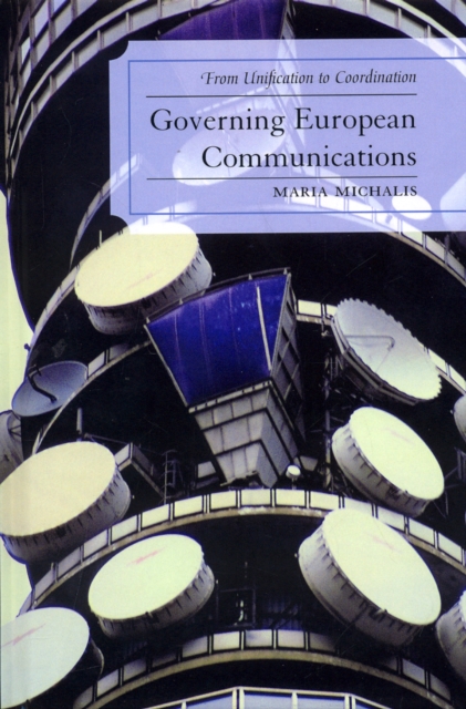 Governing European Communications : From Unification to Coordination, Hardback Book