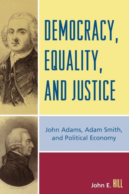 Democracy, Equality, and Justice : John Adams, Adam Smith, and Political Economy, Paperback / softback Book