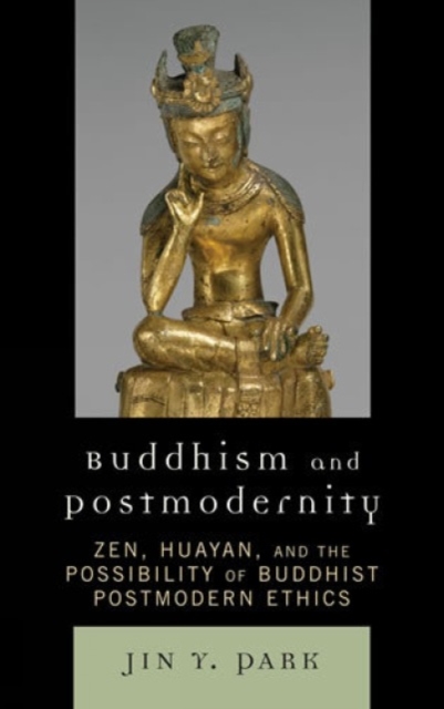 Buddhism and Postmodernity : Zen, Huayan, and the Possibility of Buddhist Postmodern Ethics, Hardback Book
