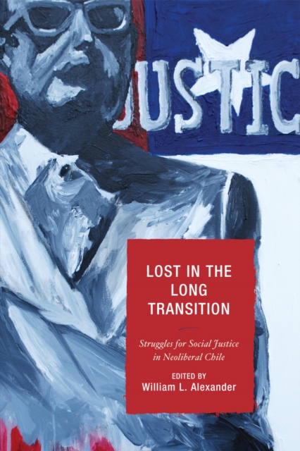 Lost in the Long Transition : Struggles for Social Justice in Neoliberal Chile, Hardback Book