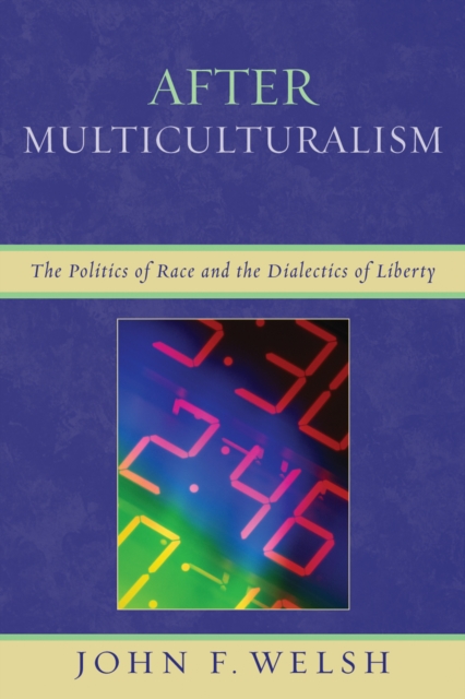 After Multiculturalism : The Politics of Race and the Dialectics of Liberty, Paperback / softback Book