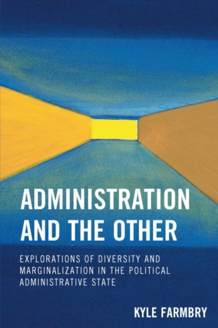 Administration and the Other : Explorations of Diversity and Marginalization in the Political Administrative State, Paperback / softback Book