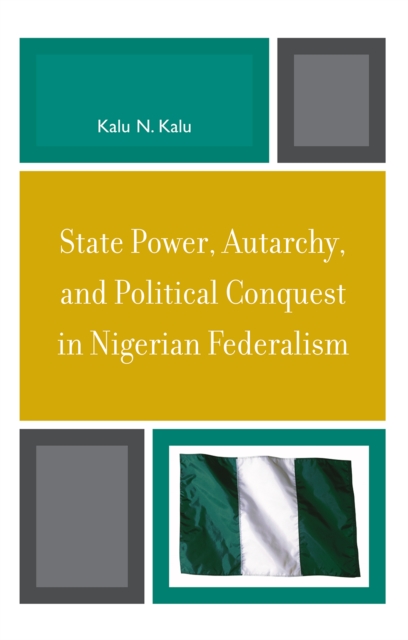 State Power, Autarchy, and Political Conquest in Nigerian Federalism, Hardback Book