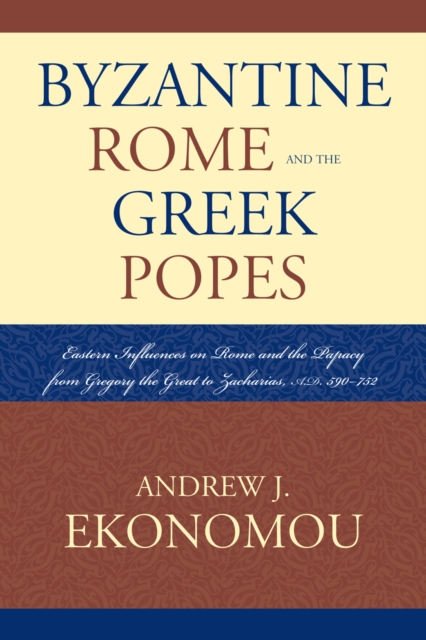 Byzantine Rome and the Greek Popes : Eastern Influences on Rome and the Papacy from Gregory the Great to Zacharias, A.D. 590-752, Paperback / softback Book