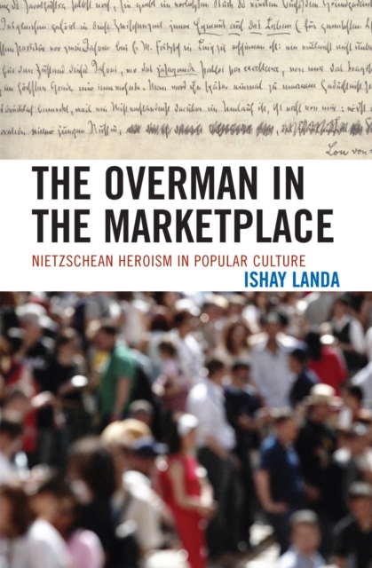 The Overman in the Marketplace : Nietzschean Heroism in Popular Culture, Paperback / softback Book