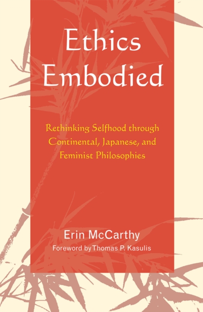 Ethics Embodied : Rethinking Selfhood Through Continental, Japanese, and Feminist Philosophies, Hardback Book