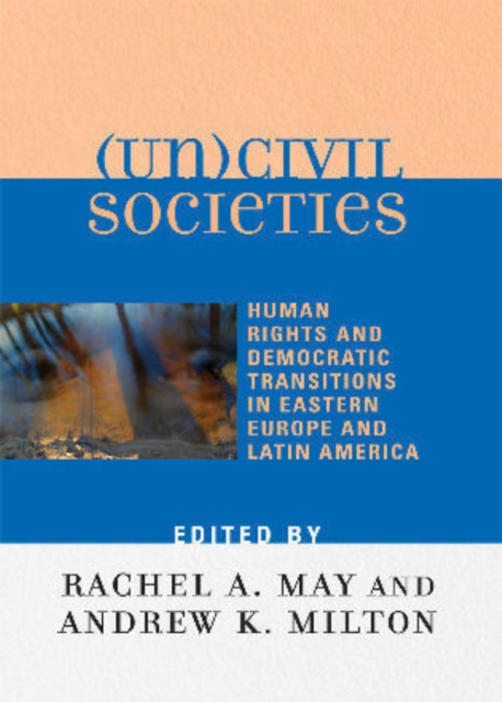 (Un)civil Societies : Human Rights and Democratic Transitions in Eastern Europe and Latin America, Paperback / softback Book