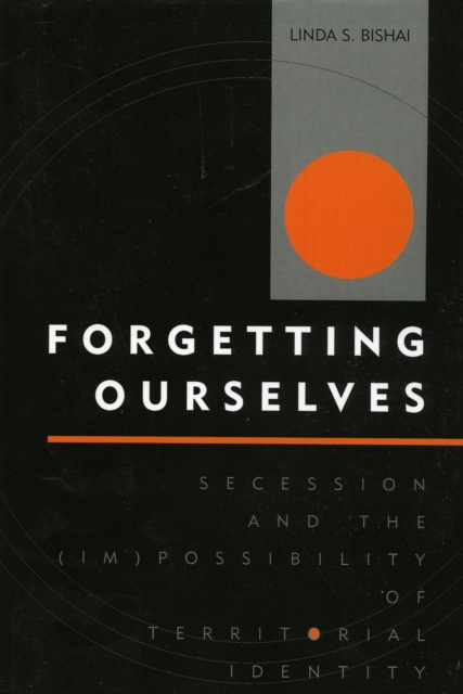 Forgetting Ourselves : Secession and the (Im)possibility of Territorial Identity, Paperback / softback Book