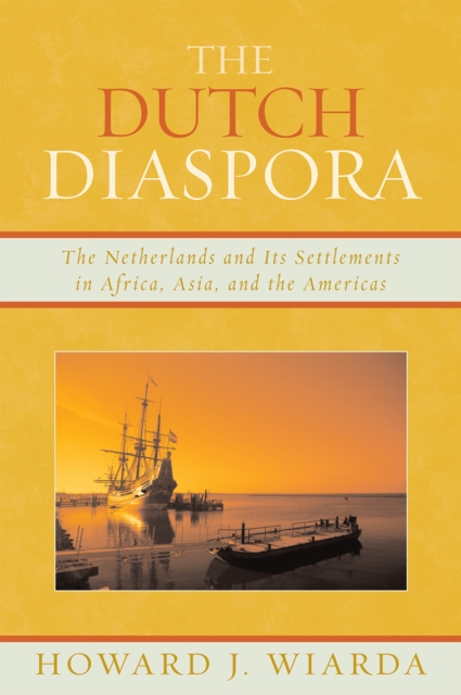 The Dutch Diaspora : The Netherlands and Its Settlements in Africa, Asia, and the Americas, Hardback Book