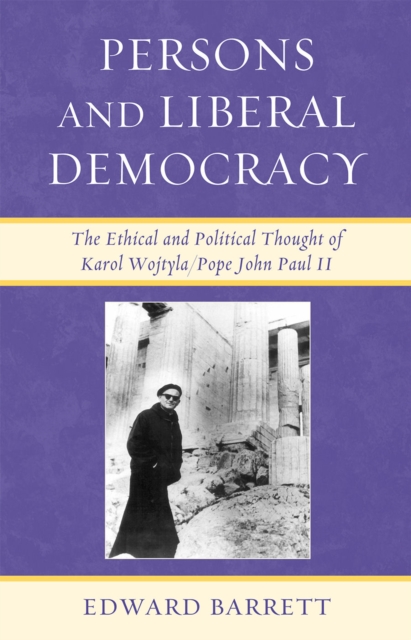 Persons and Liberal Democracy : The Ethical and Political Thought of Karol Wojtyla/John Paul II, Hardback Book