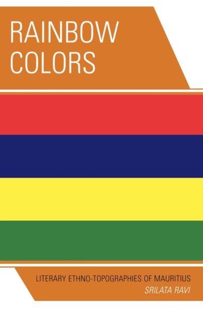 Rainbow Colors : Literary Ethno-topographies of Mauritius, Hardback Book
