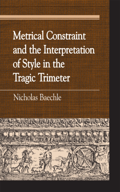 Metrical Constraint and the Interpretation of Style in the Tragic Trimeter, Paperback / softback Book