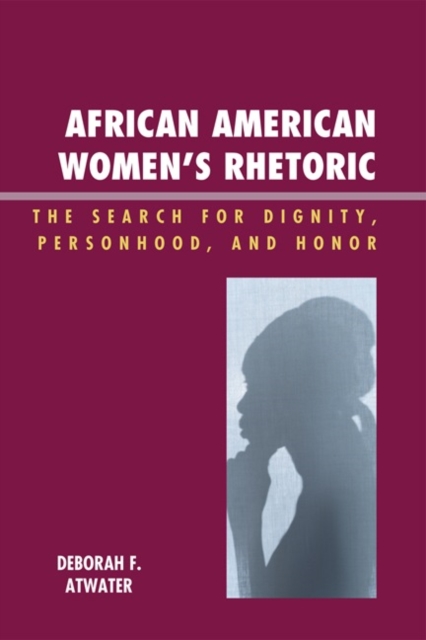 African American Women's Rhetoric : The Search for Dignity, Personhood, and Honor, Paperback / softback Book