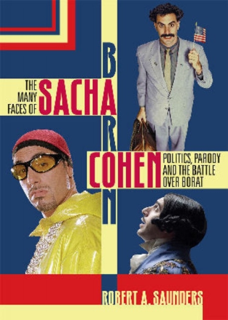 The Many Faces of Sacha Baron Cohen : Politics, Parody, and the Battle over Borat, Hardback Book