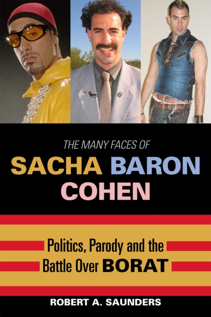 The Many Faces of Sacha Baron Cohen : Politics, Parody, and the Battle over Borat, Paperback / softback Book