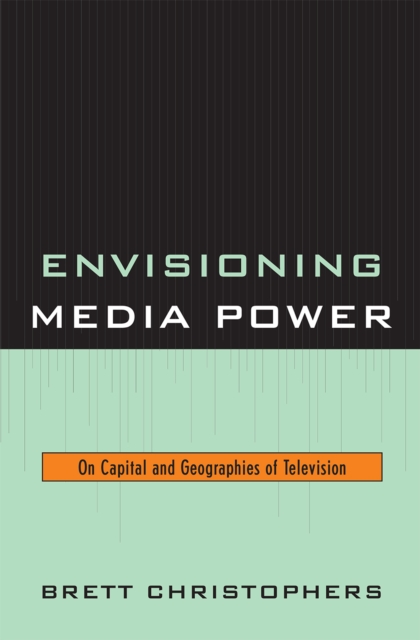 Envisioning Media Power : On Capital and Geographies of Television, Hardback Book